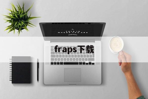 fraps下载:(Fraps是什么软件)