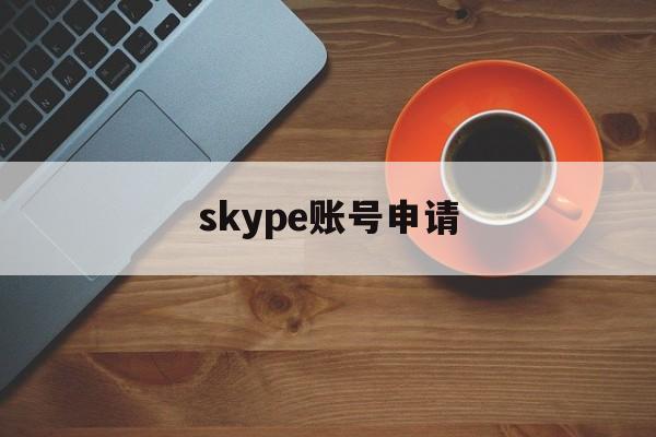 skype账号申请:(手机怎么注册skype账号)