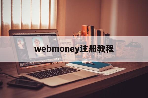 webmoney注册教程:(日本webmoney提现教程)