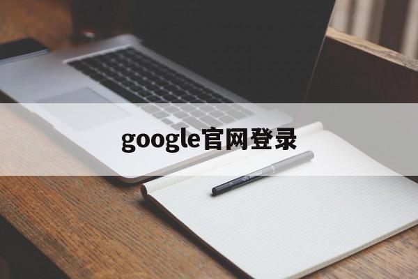 google官网登录:(googleauthenticator官网)