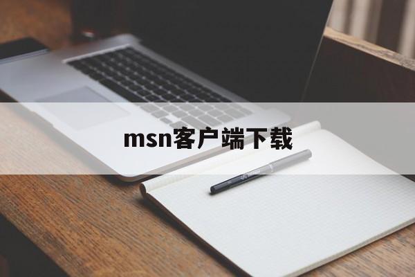 msn客户端下载:(msn聊天软件官方下载)