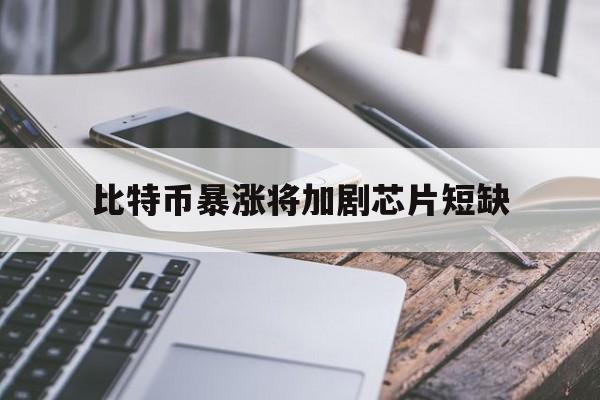 比特币暴涨将加剧芯片短缺:(2025比特币以后能涨到多少)