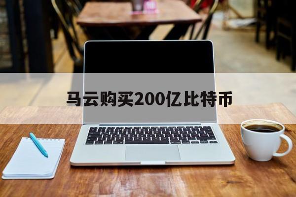 马云购买200亿比特币:(比特币真会达到1亿元每个吗)