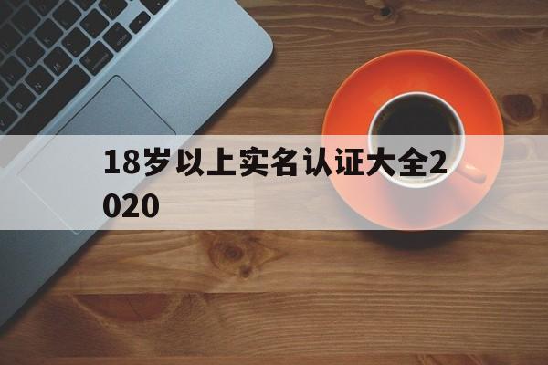 18岁以上实名认证大全2020:(10000个有效实名认证游戏推荐)